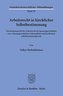 Arbeitsrecht in kirchlicher Selbstbestimmung.