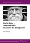 Martin Buber - Leben und Werk im Zeichen des Dialogischen