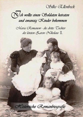 Ich wollte einen Soldaten heiraten und zwanzig Kinder bekommen - Maria Romanow - die dritte Tochter des letzten Zaren Nikolaus I
