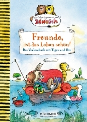 Freunde, ist das Leben schön! Das Vorlesebuch mit Tiger und Bär Freunde, ist das Leben schön! Das Vorlesebuch mit Tiger und Bär