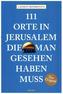 111 Orte in Jerusalem, die man gesehen haben muss