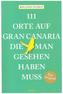 111 Orte auf Gran Canaria, die man gesehen haben muss