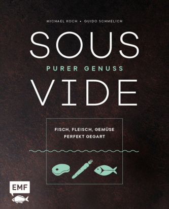 Sous-Vide - Purer Genuss: Fisch, Fleisch, Gemüse perfekt gegart