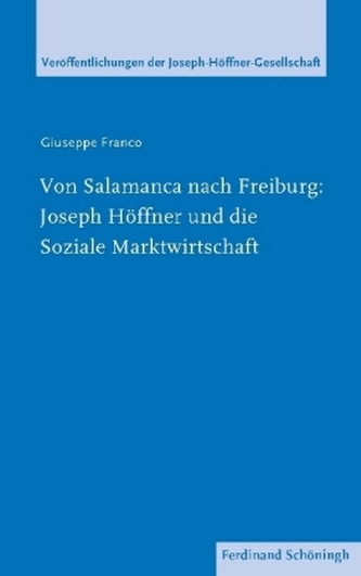 Von Salamanca nach Freiburg: Joseph Höffner und die Soziale Marktwirtschaft Von Salamanca nach Freiburg: Joseph Höffner und die Soziale Marktwirtschaft