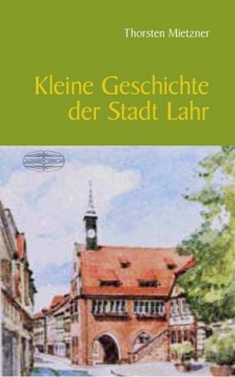 Kleine Geschichte der Stadt Lahr Kleine Geschichte der Stadt Lahr