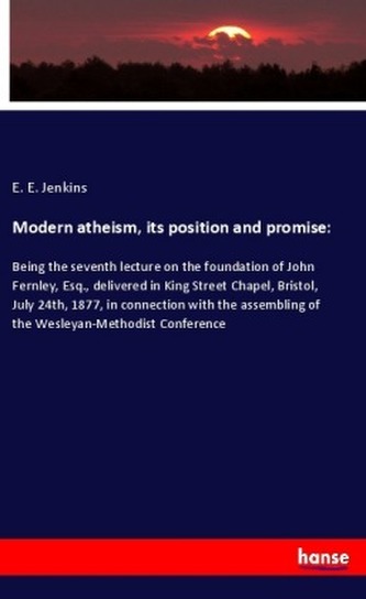 Modern atheism, its position and promise: