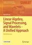 Linear Algebra, Signal Processing, and Wavelets - A Unified Approach