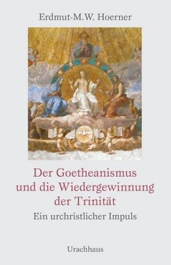 Der Goetheanismus und die Wiedergewinnung der Trinität Der Goetheanismus und die Wiedergewinnung der Trinität