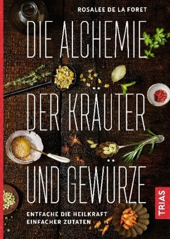 Die Alchemie der Kräuter und Gewürze Die Alchemie der Kräuter und Gewürze