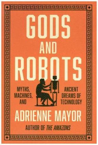 Gods and Robots - Myths, Machines, and Ancient Dreams of Technology