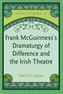 Frank McGuinness's Dramaturgy of Difference and the Irish Theatre