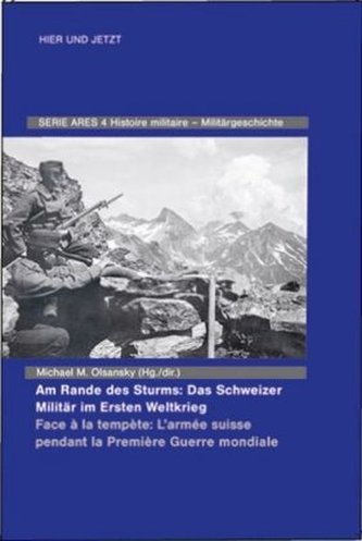 Am Rande des Sturms: Das Schweizer Militär im Ersten Weltkrieg / Face à la tempète: L'armée suisse pendant la Première Guerre mo