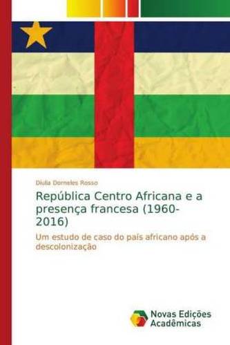 República Centro Africana e a presença francesa (1960-2016)