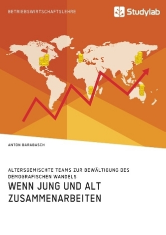 Wenn Jung und Alt zusammenarbeiten. Altersgemischte Teams zur Bewältigung des demografischen Wandels Wenn Jung und Alt zusammenarbeiten. Altersgemischte Teams zur Bewältigung des demografischen Wandels