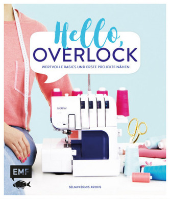 Hello, Overlock - Wertvolle Basics und erste Projekte nähen