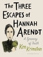 The Three Escapes of Hannah Arendt
