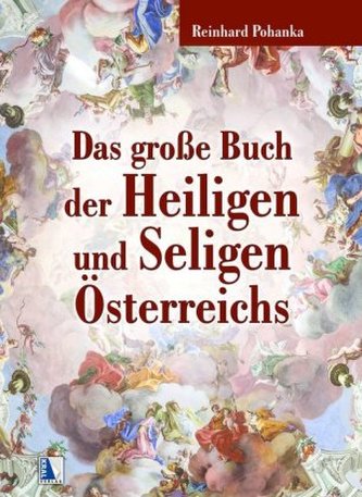 Das große Buch der Heiligen und Seligen Österreichs Das große Buch der Heiligen und Seligen Österreichs