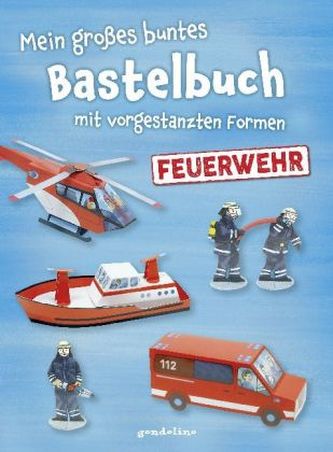 Mein großes buntes Bastelbuch - Feuerwehr Mein großes buntes Bastelbuch - Feuerwehr