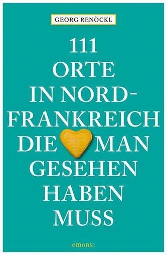 111 Orte in Nordfrankreich, die man gesehen haben muss