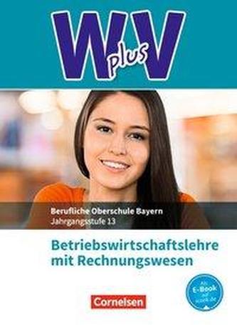 W PLUS V - BWR - FOS/BOS Bayern Jahrgangsstufe 13 - Betriebswirtschaftslehre mit Rechnungswesen