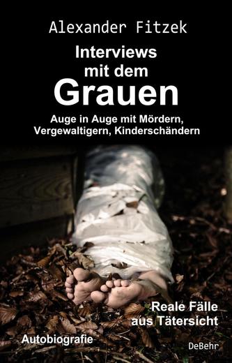 Auge in Auge mit Mördern, Vergewaltigern, Kinderschändern - Interviews mit dem Grauen - Reale Fälle aus Tätersicht - Autobiograf