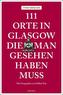 111 Orte in Glasgow, die man gesehen haben muss