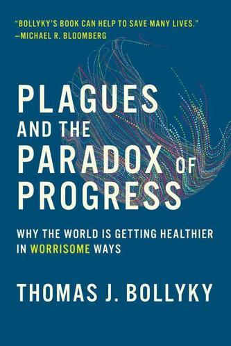 Plagues and the Paradox of Progress - Why the World Is Getting Healthier in Worrisome Ways