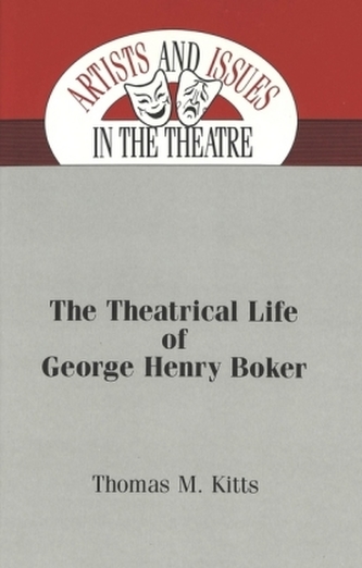 The Theatrical Life of George Henry Boker The Theatrical Life of George Henry Boker