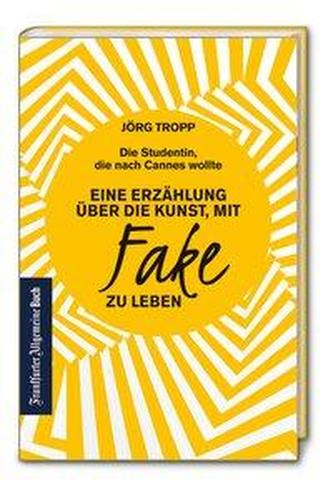 Die Studentin, die nach Cannes wollte. Eine Erzählung über die Kunst, mit Fake zu leben