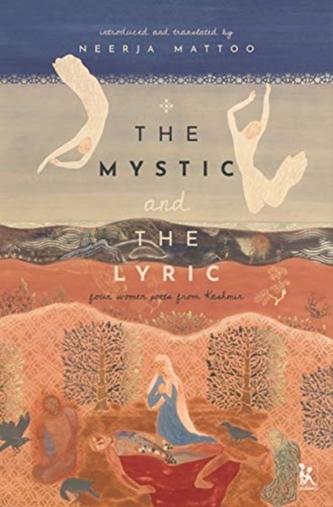 The Mystic and the Lyric - Four Women Poets from Kashmir