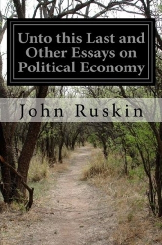 UNTO THIS LAST AND OTHER ESSAYS ON POLIT