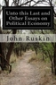 UNTO THIS LAST AND OTHER ESSAYS ON POLIT