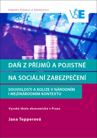 Daň z příjmů a pojistné na sociální zabezpečení: Souvislosti a kolize v národním i mezinárodním kontextu Daň z příjmů a pojistné na sociální zabezpečení: Souvislosti a kolize v národním i mezinárodním kontextu