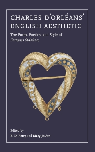 Charles d`Orleans` English Aesthetic - The Form, Poetics, and Style of Fortunes Stabilnes