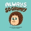 ALWAYS SO GRUMPY