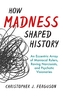How Madness Shaped History