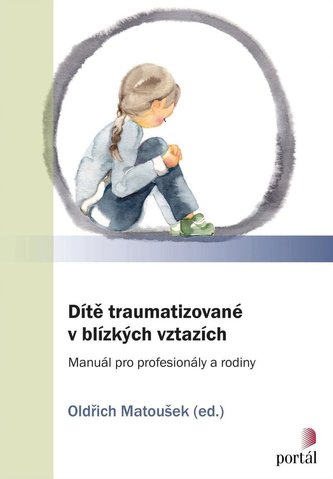 Dítě traumatizované v blízkých vztazích: Manuál pro profesionály a rodiny