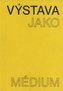 Výstava jako médium. České umění 1957-1999