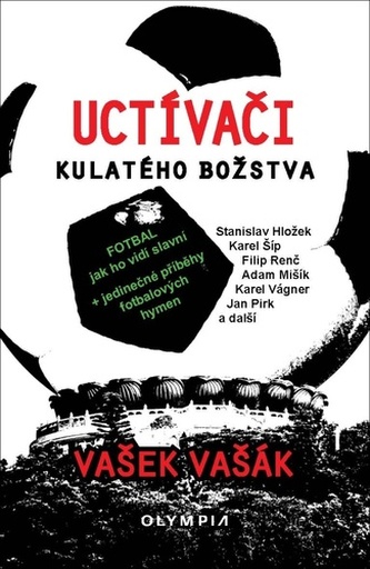 Uctívači kulatého božstva - Fotbal, jak ho vidí slavní
