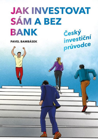 Jak investovat sám a bez bank - Český investiční průvodce Jak investovat sám a bez bank - Český investiční průvodce