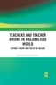 Teachers and Teacher Unions in a Globalised World