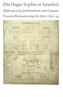 Die Hagia Sophia in Istanbul. Bilder Aus Sechs Jahrhunderten Und Gaspare Fossatis Restaurierung Der Jahre 1847-1849