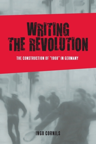 Writing the Revolution - The Construction of 1968 in Germany