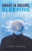 AWAKE IN DREAMS SLEEPING DEATH AWAY