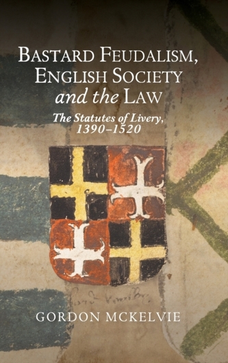 Bastard Feudalism, English Society and the Law - The Statutes of Livery, 1390-1520
