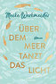 Über dem Meer tanzt das Licht : Roman