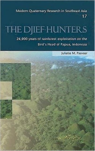 The Djief Hunters, 26,000 Years of Rainforest Exploitation on the Bird's Head of Papua, Indonesia