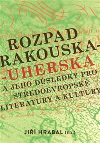 Rozpad Rakouska-Uherska a jeho důsledky pro středoevropské literatury a kultury Rozpad Rakouska-Uherska a jeho důsledky pro středoevropské literatury a kultury