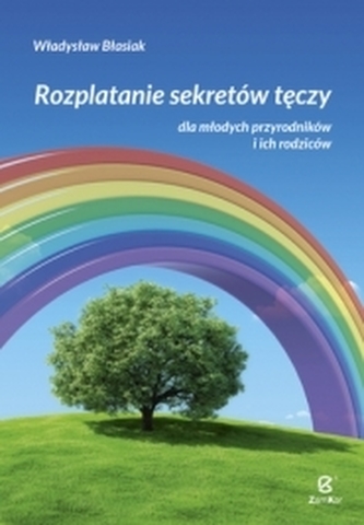 Rozplatanie sekretów tęczy dla młodych przyrodników i ich rodziców Rozplatanie sekretów tęczy dla młodych przyrodników i ich rodziców