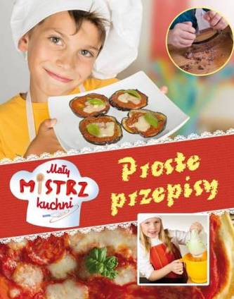 Mały mistrz kuchni. Proste przepisy Mały mistrz kuchni. Proste przepisy